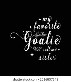 My favorite goalie call me Sister. Vector Illustration quote. Design for t shirt, typography, print, poster, banner, gift card, label sticker, mug design etc. POD.