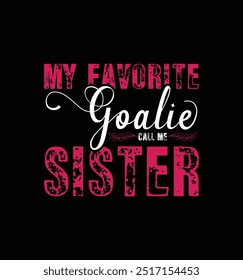 My favorite goalie call me Sister. Vector Illustration quote. Design for t shirt, typography, print, poster, banner, gift card, label sticker, mug design etc. POD.