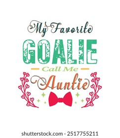 My favorite goalie call me Auntie. Vector Illustration quote. Design for t shirt, typography, print, poster, banner, gift card, label sticker, mug design etc. POD.