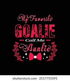 My favorite goalie call me Auntie. Vector Illustration quote. Design for t shirt, typography, print, poster, banner, gift card, label sticker, mug design etc. POD.