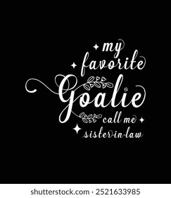 My favorite goalie call me Sister in law. Vector Illustration quote. Design for t shirt, typography, print, poster, banner, gift card, label sticker, mug design etc. POD.