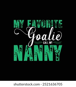 My favorite goalie call me Nanny. Vector Illustration quote. Design for t shirt, typography, print, poster, banner, gift card, label sticker, mug design etc. POD.