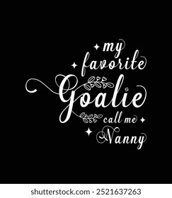 My favorite goalie call me Nanny. Vector Illustration quote. Design for t shirt, typography, print, poster, banner, gift card, label sticker, mug design etc. POD.