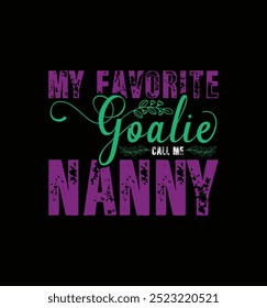 My favorite goalie call me Nanny. Vector Illustration quote. Design for t shirt, typography, print, poster, banner, gift card, label sticker, mug design etc. POD.