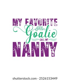 My favorite goalie call me Nanny. Vector Illustration quote. Design for t shirt, typography, print, poster, banner, gift card, label sticker, mug design etc. POD.