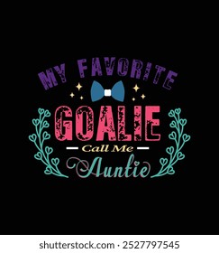 My favorite goalie call me Auntie. Vector Illustration quote. Design for t shirt, typography, print, poster, banner, gift card, label sticker, mug design etc. POD.