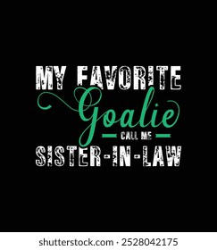 My favorite goalie call me Sister in law. Vector Illustration quote. Design for t shirt, typography, print, poster, banner, gift card, label sticker, mug design etc. POD.