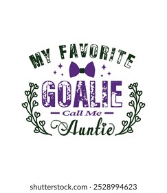 My favorite goalie call me Auntie. Vector Illustration quote. Design for t shirt, typography, print, poster, banner, gift card, label sticker, mug design etc. POD.