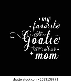 My favorite goalie call me Mom. Vector Illustration quote. Design for t shirt, typography, print, poster, banner, gift card, label sticker, mug design etc. POD