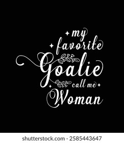 My favorite goalie call me women. Vector Illustration quote. Design for t shirt, typography, print, poster, banner, gift card, label sticker, mug design etc. POD design