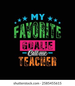 My favorite goalie call me teacher. Vector Illustration quote. For t shirt, typography, print, poster, banner, gift card, label sticker, mug design. Teachers day gift t shirt for beloved teacher. POD.