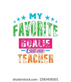 My favorite goalie call me teacher. Vector Illustration quote. For t shirt, typography, print, poster, banner, gift card, label sticker, mug design etc. Teachers day gift t shirt for beloved teacher. 