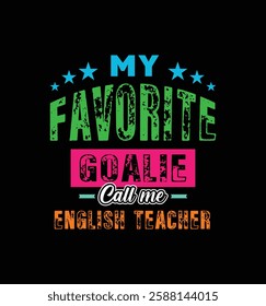 My favorite goalie call me English teacher. Vector Illustration quote. For t shirt, typography, print, poster, banner, gift card, label sticker, mug design. Gift t shirt for beloved English teacher.