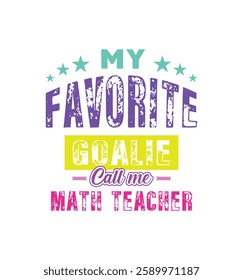 My favorite goalie call me math teacher. Vector Illustration quote. For t shirt, typography, print, poster, banner, gift card, label sticker, mug design etc. Gift t shirt for beloved math teacher. POD