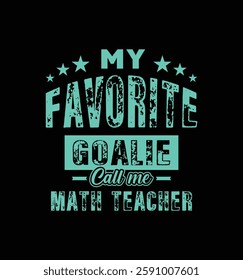 My favorite goalie call me math teacher. Vector Illustration quote. For t shirt, typography, print, poster, banner, gift card, label sticker, mug design etc. Gift t shirt for beloved math teacher. POD