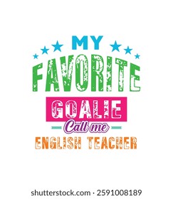 My favorite goalie call me English teacher. Vector Illustration quote. For t shirt, typography, print, poster, banner, gift card, label sticker, mug design. Gift t shirt for beloved English teacher.