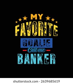 My favorite goalie call me Banker. Vector Illustration quote. For t shirt, print, gift card, label sticker, mug design. Gift t shirt for your beloved. POD.