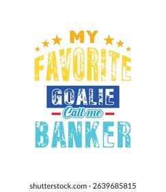 My favorite goalie call me Banker. Vector Illustration quote. For t shirt, print, gift card, label sticker, mug design. Gift t shirt for your beloved. POD.