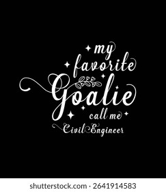 My favorite goalie call me Civil Engineer. Vector Illustration quote. Design for t shirt, typography, print, poster, banner, gift card, label sticker, mug design etc. POD.