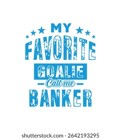 My favorite goalie call me Banker. Vector Illustration quote. For t shirt, print, gift card, label sticker, mug design. Gift t shirt for your beloved. POD.