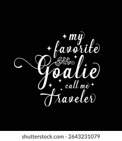 My favorite goalie call me traveler. Vector Illustration quote. Design for t shirt, typography, print, poster, banner, gift card, label sticker, mug design etc. POD.