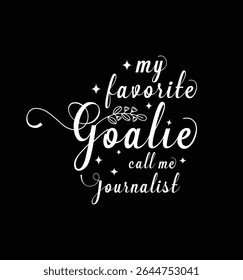 My favorite goalie call me Journalist. Vector Illustration quote. Design for t shirt, typography, print, poster, banner, gift card, label sticker, mug design etc. POD.