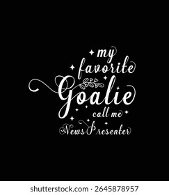 My favorite goalie call me news presenter. Vector Illustration quote. Design for t shirt, typography, print, poster, banner, gift card, label sticker, mug design etc. POD.