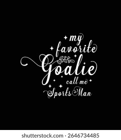 My favorite goalie call me Sports Man. Vector Illustration quote. Design for t shirt, typography, print, poster, banner, gift card, label sticker, mug design etc. POD.