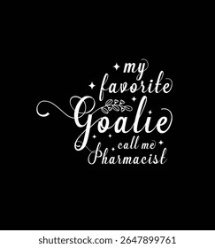 My favorite goalie call me Pharmacist. Vector Illustration quote. Design for t shirt, typography, print, poster, banner, gift card, label sticker, mug design etc. POD.