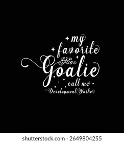 My favorite goalie call me Development Worker. Vector Illustration quote. Design for t shirt, typography, print, poster, banner, gift card, label sticker, mug design etc. POD.
