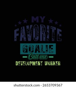 My favorite goalie call me development worker. Vector Illustration quote. For t shirt, print, gift card, label sticker, mug design. Gift t shirt for your beloved. POD.