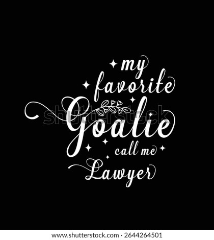 My favorite goalie call me Lawyer. Vector Illustration quote. Design for t shirt, typography, print, poster, banner, gift card, label sticker, mug design etc. POD.