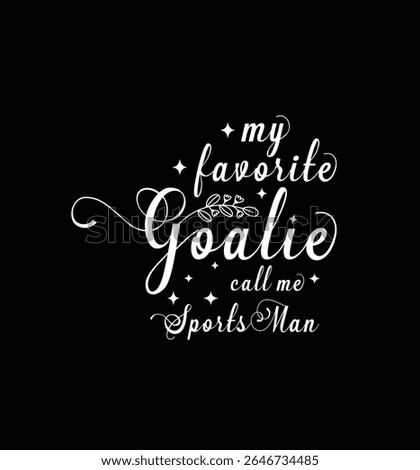My favorite goalie call me Sports Man. Vector Illustration quote. Design for t shirt, typography, print, poster, banner, gift card, label sticker, mug design etc. POD.