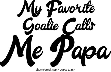 My Favorite Goalie Calls Me Papa Bold Brush Hand Drawn Typography Text Idiom