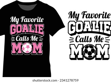 My Favorite Goalie Calls Me Mom, Soccer Goalkeeper Mom Typography Design Vector
