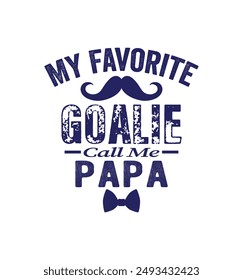 My favorite goalie calls me papa. Sports Vector Illustration quote. Design for t shirt, typography, print, poster, banner, gift card, label sticker, mug design etc. POD.