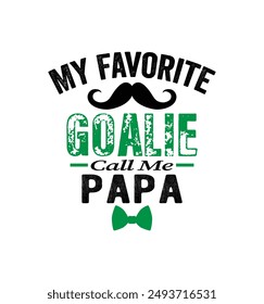 My favorite goalie calls me papa. Sports Vector Illustration quote. Design for t shirt, typography, print, poster, banner, gift card, label sticker, mug design etc. POD.