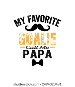 My favorite goalie calls me papa. Sports Vector Illustration quote. Design for t shirt, typography, print, poster, banner, gift card, label sticker, mug design etc. POD.