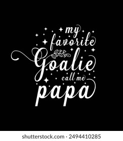 My favorite goalie calls me papa. Sports Vector Illustration quote. Design for t shirt, typography, print, poster, banner, gift card, label sticker, mug design etc. POD.