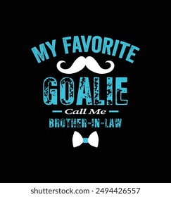 My favorite goalie calls me brother in law. Design for t shirt, typography, print, poster, banner, gift card, label sticker, mug design etc. POD.