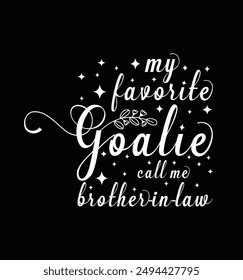 My favorite goalie calls me brother in law. Design for t shirt, typography, print, poster, banner, gift card, label sticker, mug design etc. POD.