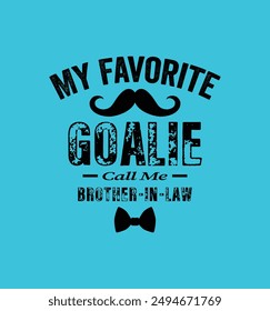 My favorite goalie calls me brother in law. Design for t shirt, typography, print, poster, banner, gift card, label sticker, mug design etc. POD.