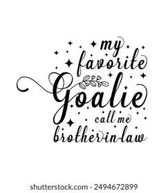 My favorite goalie calls me brother in law. Design for t shirt, typography, print, poster, banner, gift card, label sticker, mug design etc. POD.