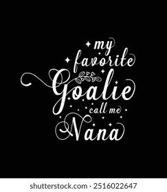 My favorite goalie calls me nana. Vector Illustration quote. Design for t shirt, typography, print, poster, banner, gift card, label sticker, mug design etc. POD.
