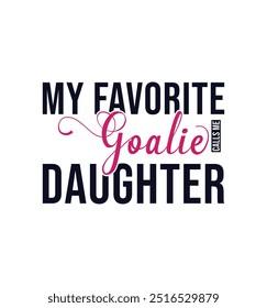 My favorite goalie calls me Daughter. Vector Illustration quote. Design for t shirt, typography, print, poster, banner, gift card, label sticker, mug design etc. POD.