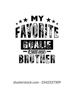 My favorite goalie calls me Brother. Vector Illustration quote. Design for t shirt, typography, print, poster, banner, gift card, label sticker, mug design etc. Siblings t shirt. POD.