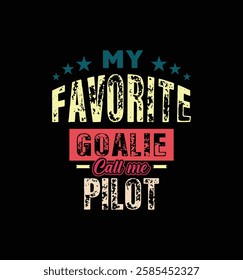 My favorite goalie calls me Pilot. Vector Illustration quote. Design for t shirt, typography, print, poster, banner, gift card, label sticker, mug design etc. Family bonding t shirt. POD.