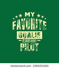 My favorite goalie calls me Pilot. Vector Illustration quote. Design for t shirt, typography, print, poster, banner, gift card, label sticker, mug design etc. Family bonding t shirt. POD.