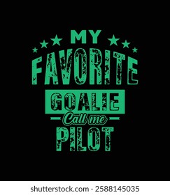 My favorite goalie calls me Pilot. Vector Illustration quote. Design for t shirt, typography, print, poster, banner, gift card, label sticker, mug design etc. Family bonding t shirt. POD.