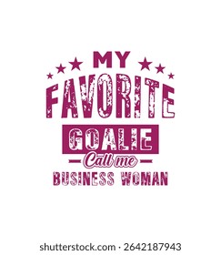 My favorite goalie calls me Business woman. Vector Illustration quote. For t shirt, print, gift card, label sticker, mug design. Gift t shirt for your beloved. POD.